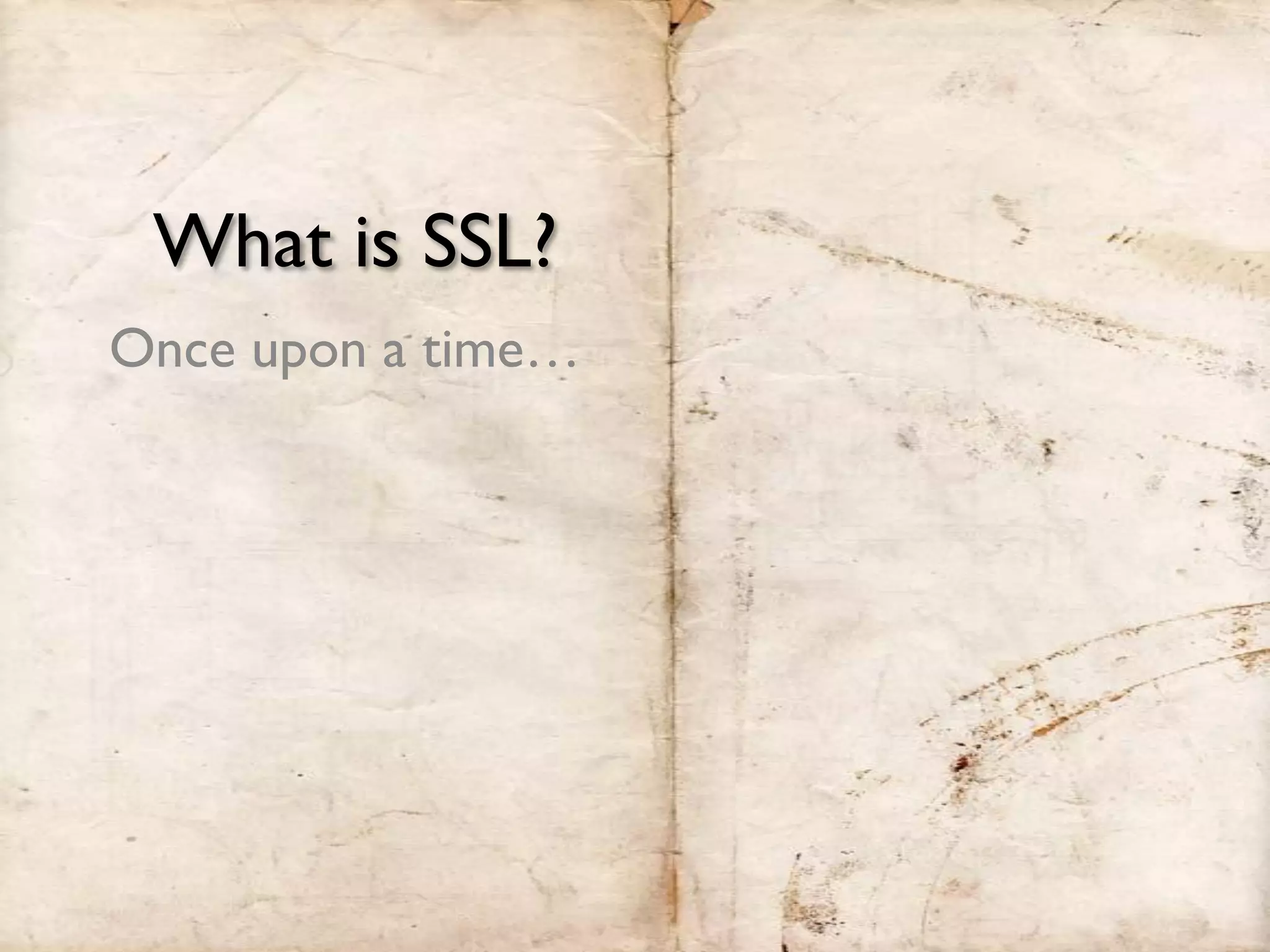 What is SSL?
Once upon a time…
 