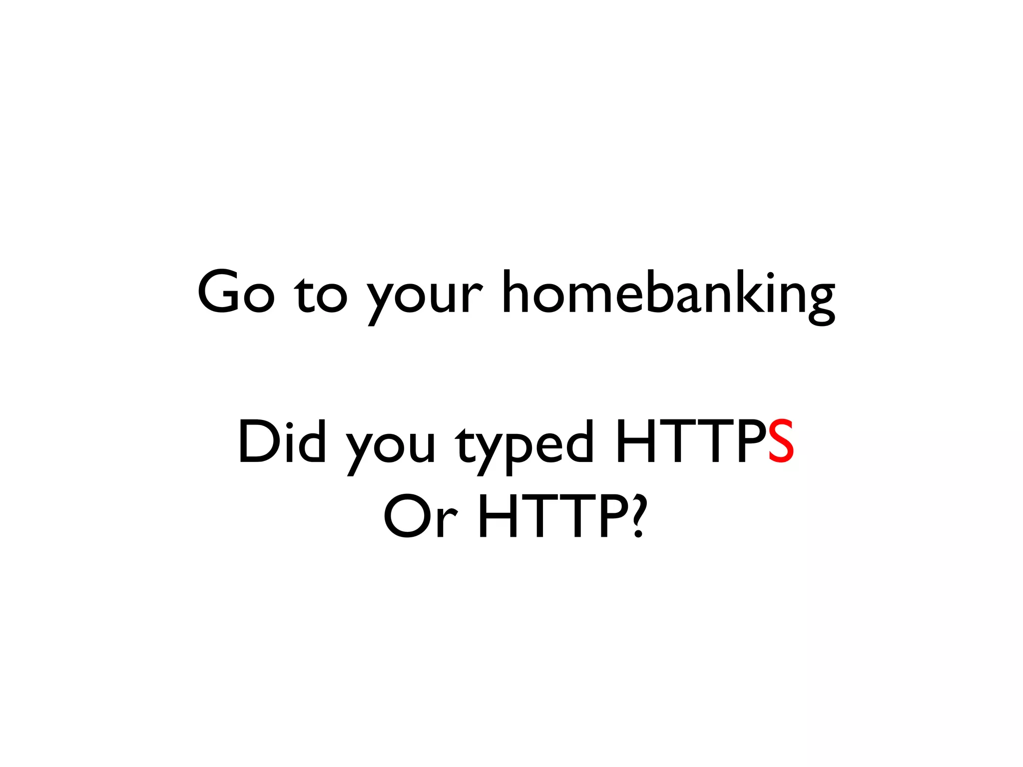 Go to your homebanking

 Did you typed HTTPS
      Or HTTP?
 