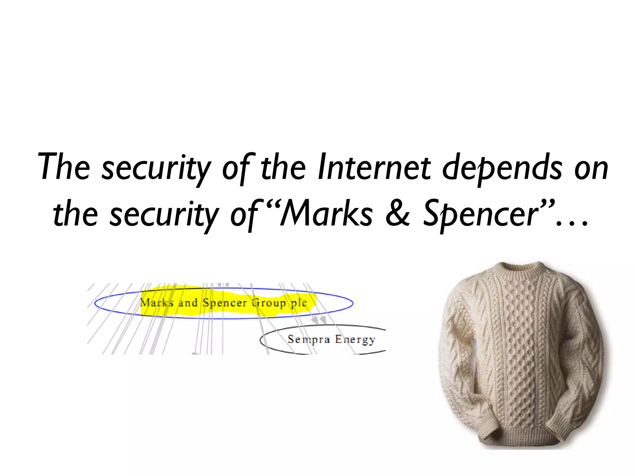 The security of the Internet depends on
 the security of “Marks & Spencer”…
 