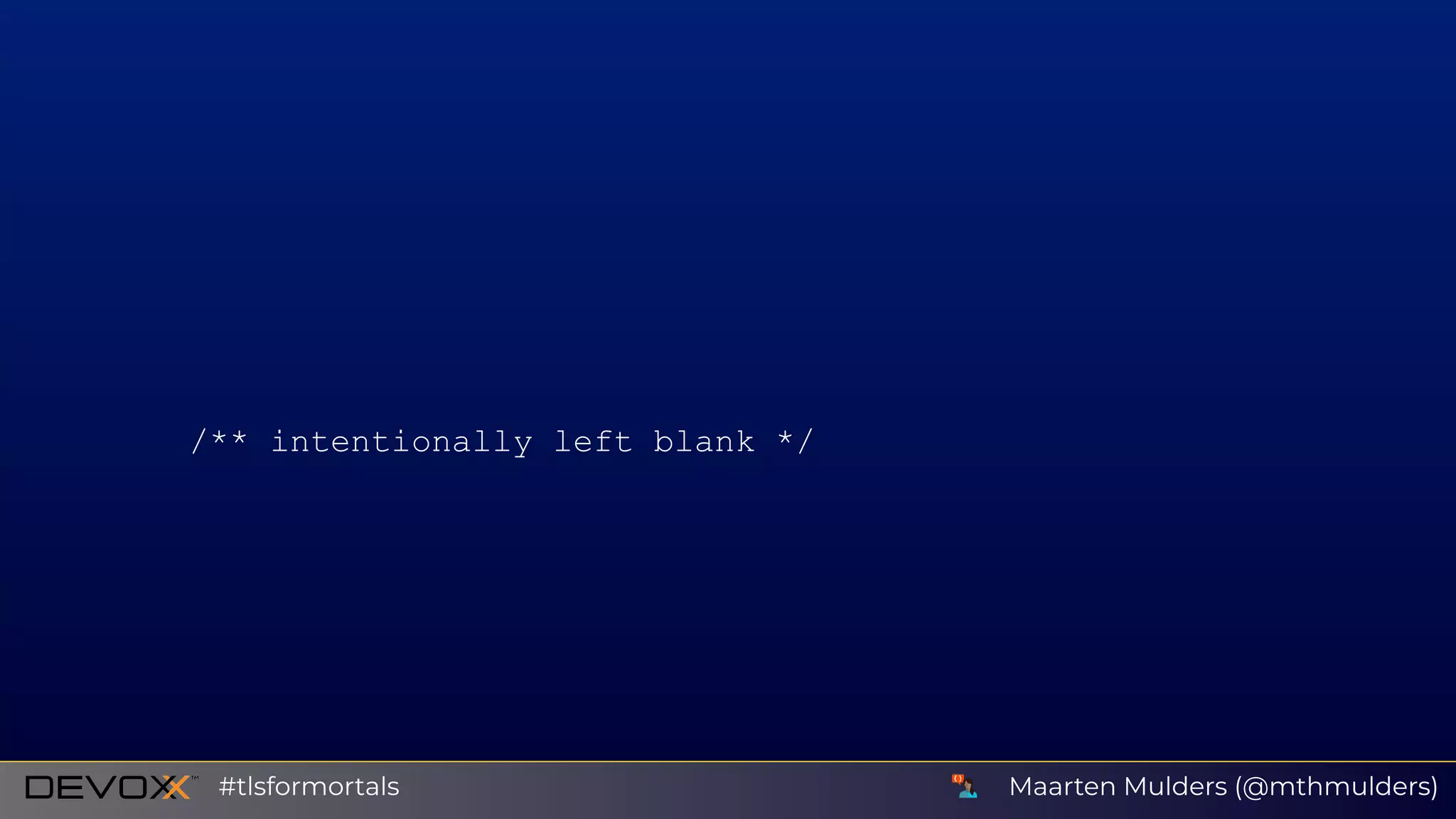 /** intentionally left blank */
Maarten Mulders (@mthmulders)#tlsformortals
 