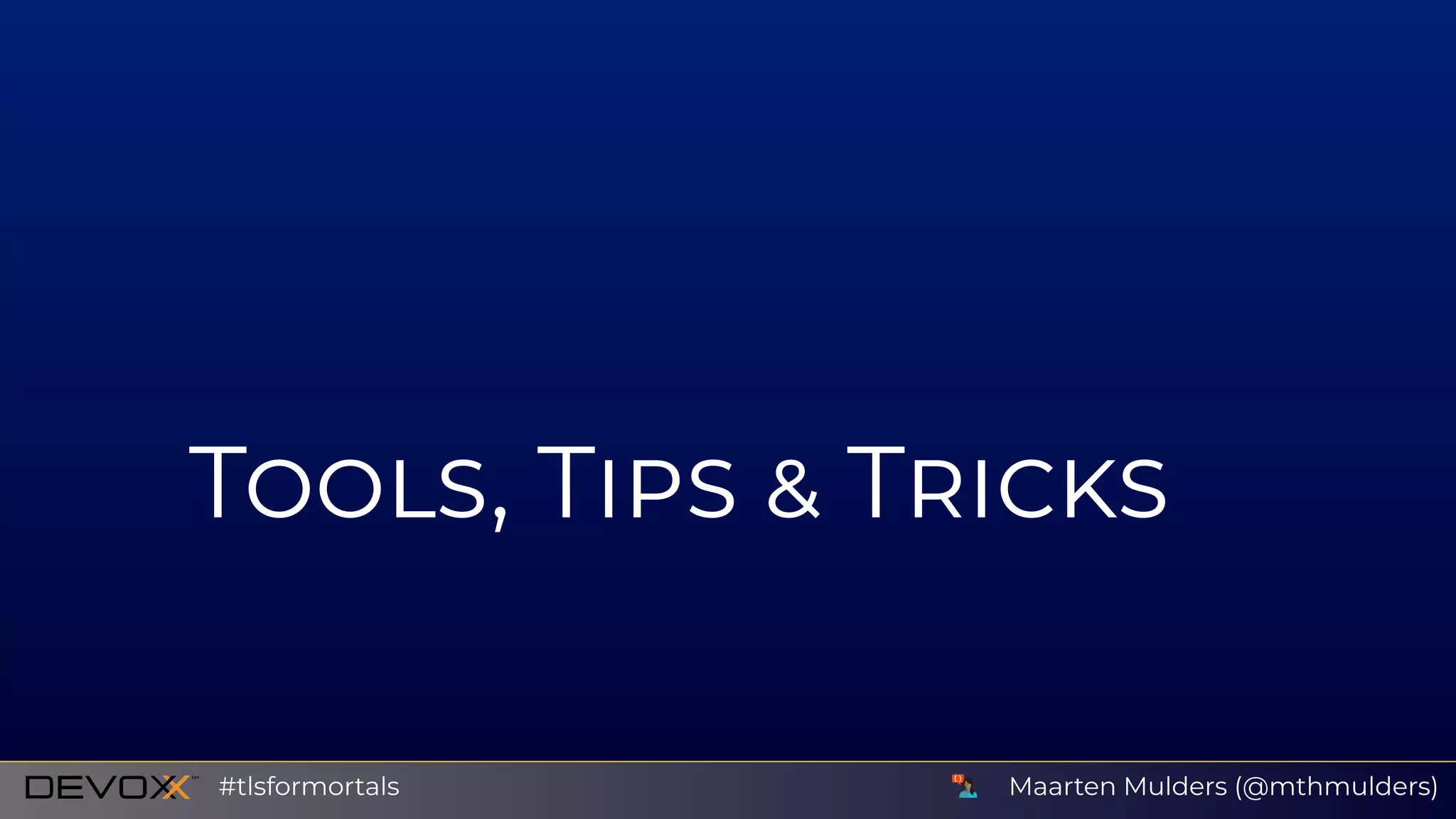 T , T T
Maarten Mulders (@mthmulders)#tlsformortals
 
