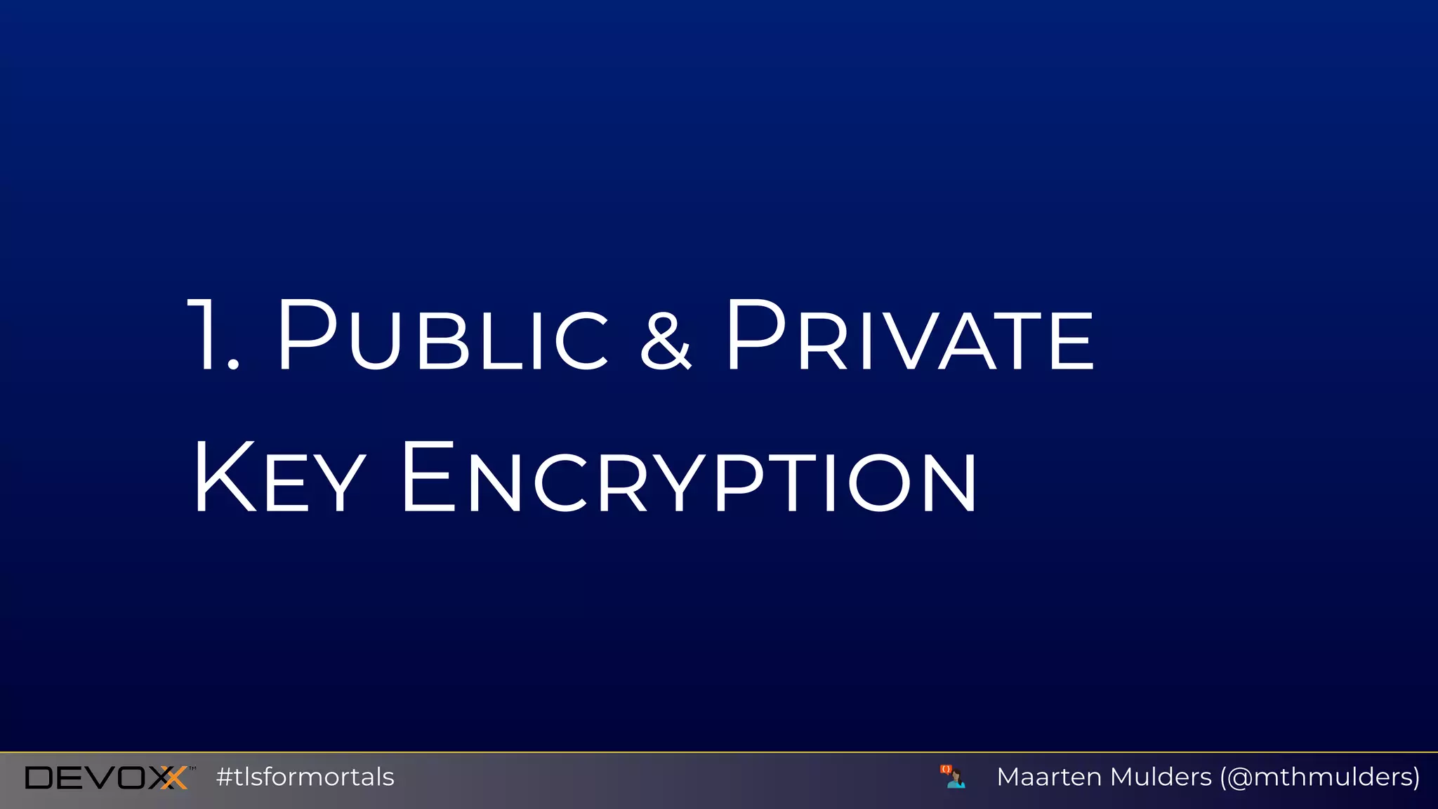 1 P P
K E
Maarten Mulders (@mthmulders)#tlsformortals
 