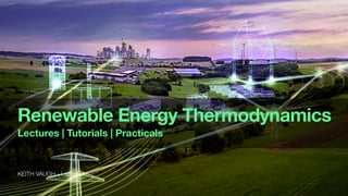 Renewable Energy Thermodynamics
Lectures | Tutorials | Practicals
KEITH VAUGH - Lecture 1
 