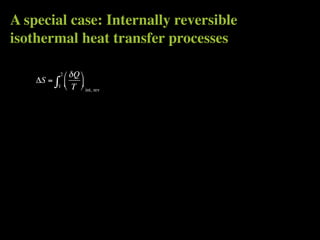 A special case: Internally reversible
isothermal heat transfer processes

               2    δQ 
    ΔS =   ∫
           1
                   
                    T  int, rev
                        
 