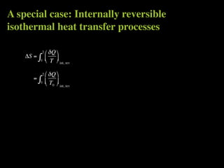 A special case: Internally reversible
isothermal heat transfer processes

               2    δQ 
    ΔS =   ∫
           1
                   
                    T  int, rev
                        

               2    δQ 
      =    ∫
           1       T 
                      0   int, rev
 