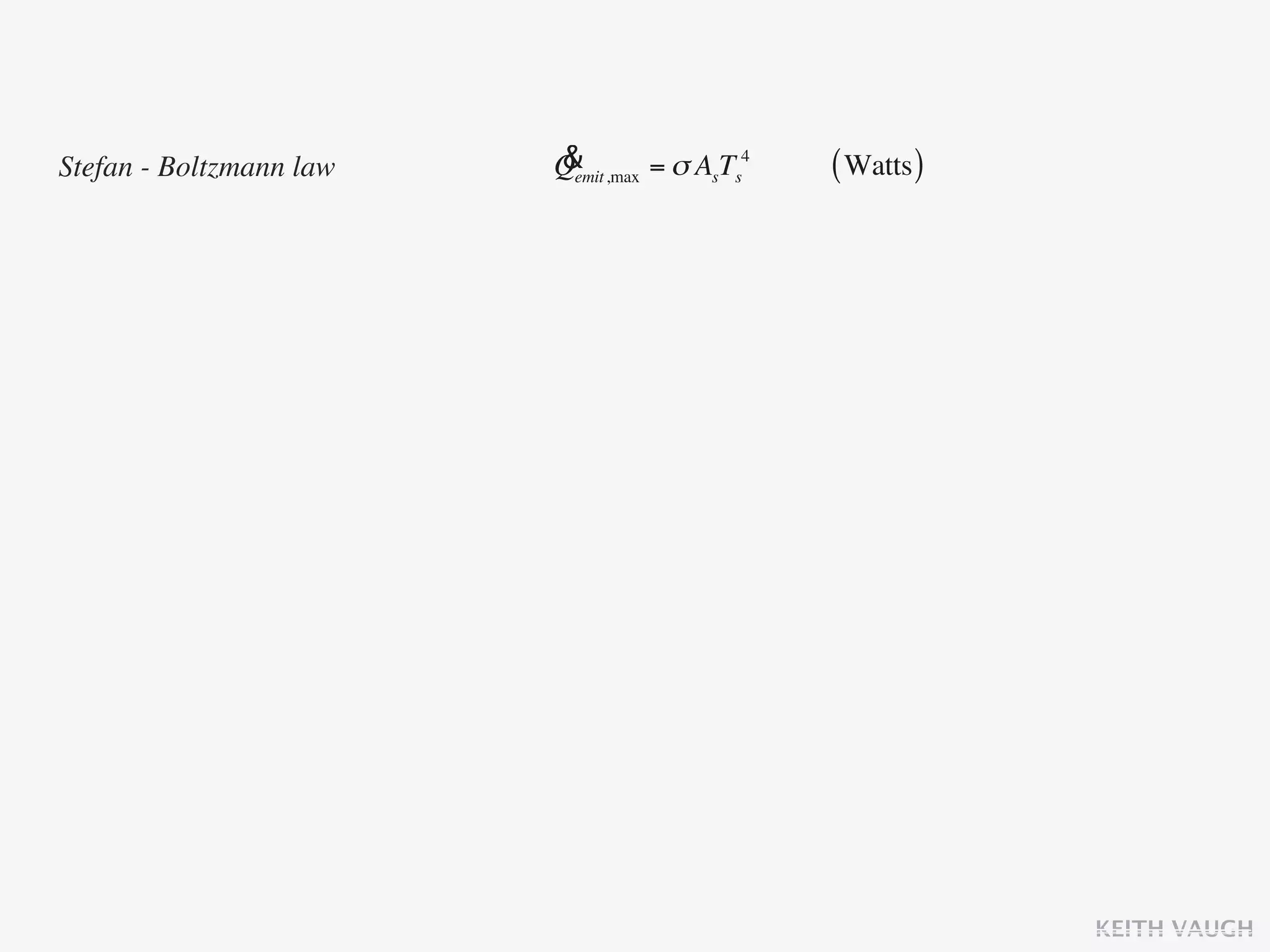 Stefan - Boltzmann law   &
                         Qemit ,max = σ AsTs4   ( Watts )




                                                            KEITH VAUGH
 