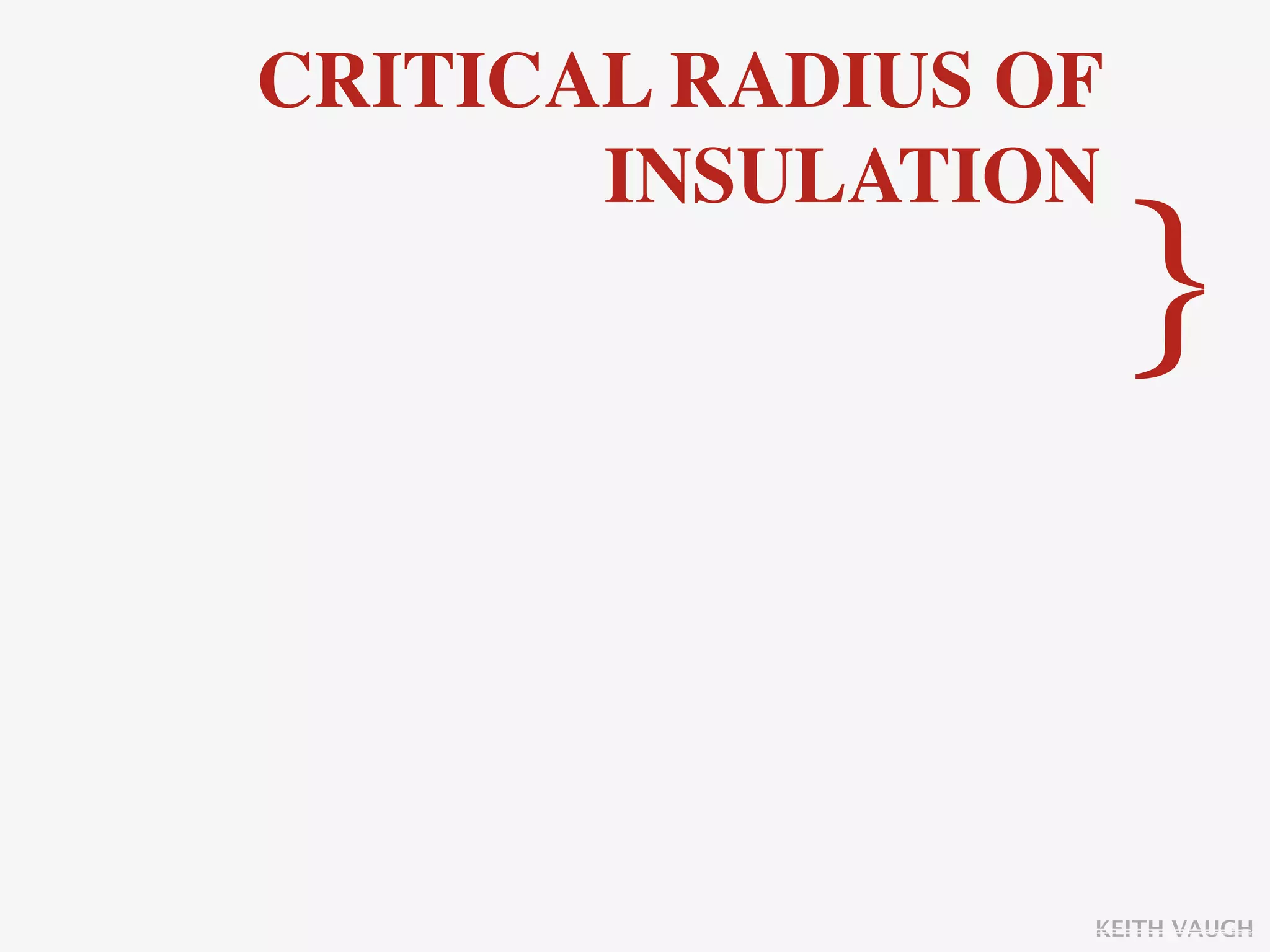 CRITICAL RADIUS OF
       INSULATION
                     }

                 KEITH VAUGH
 