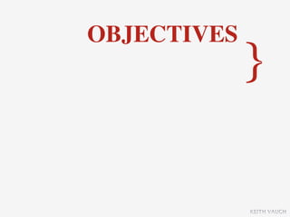 OBJECTIVES
             }

             KEITH VAUGH
 