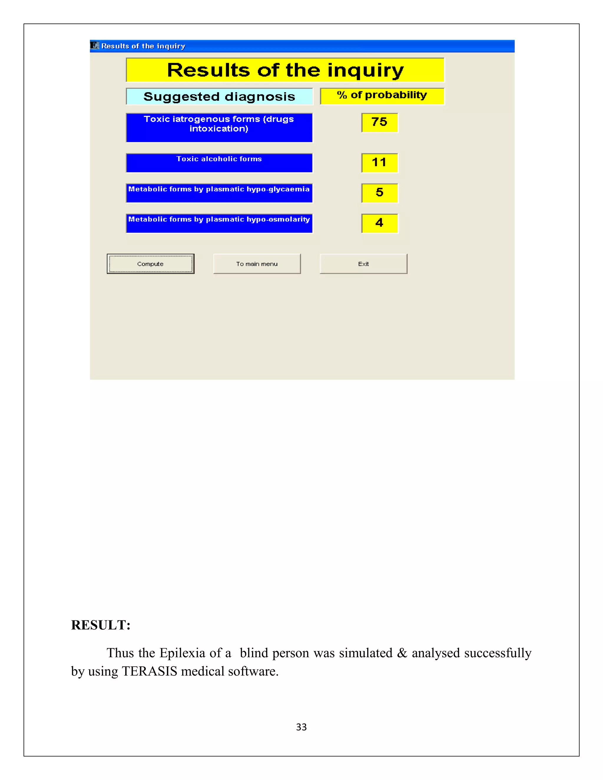 RESULT:
Thus the Epilexia of a blind person was simulated & analysed successfully
by using TERASIS medical software.

33

 