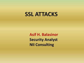 SSL ATTACKS
Asif H. Balasinor
Security Analyst
NII Consulting

 