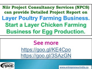 Niir Project Consultancy Services (NPCS)
can provide Detailed Project Report on
Layer Poultry Farming Business.
Start a Layer Chicken Farming
Business for Egg Production.
See more
https://goo.gl/KE4Cpo
https://goo.gl/3SAzGN
www.entrepreneurindia.co
 
