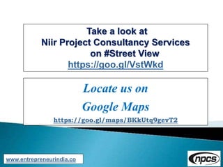 Take a look at
Niir Project Consultancy Services
on #Street View
https://goo.gl/VstWkd
www.entrepreneurindia.co
Locate us on
Google Maps
https://goo.gl/maps/BKkUtq9gevT2
 