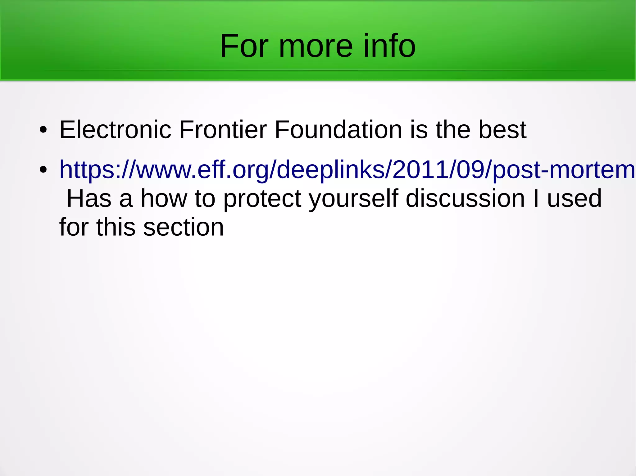 For more info
● Electronic Frontier Foundation is the best
● https://www.eff.org/deeplinks/2011/09/post-mortem-
Has a how to protect yourself discussion I used
for this section
 