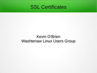 SSL Certificates
Kevin O'Brien
Washtenaw Linux Users Group
 