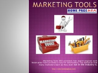 Marketing Tools SEO considers how search engines work
Webmaster Tools provides a way for webmasters. The definition that
many marketers learn as they start out in the industry is.
http://www.homepageusa.com/
 