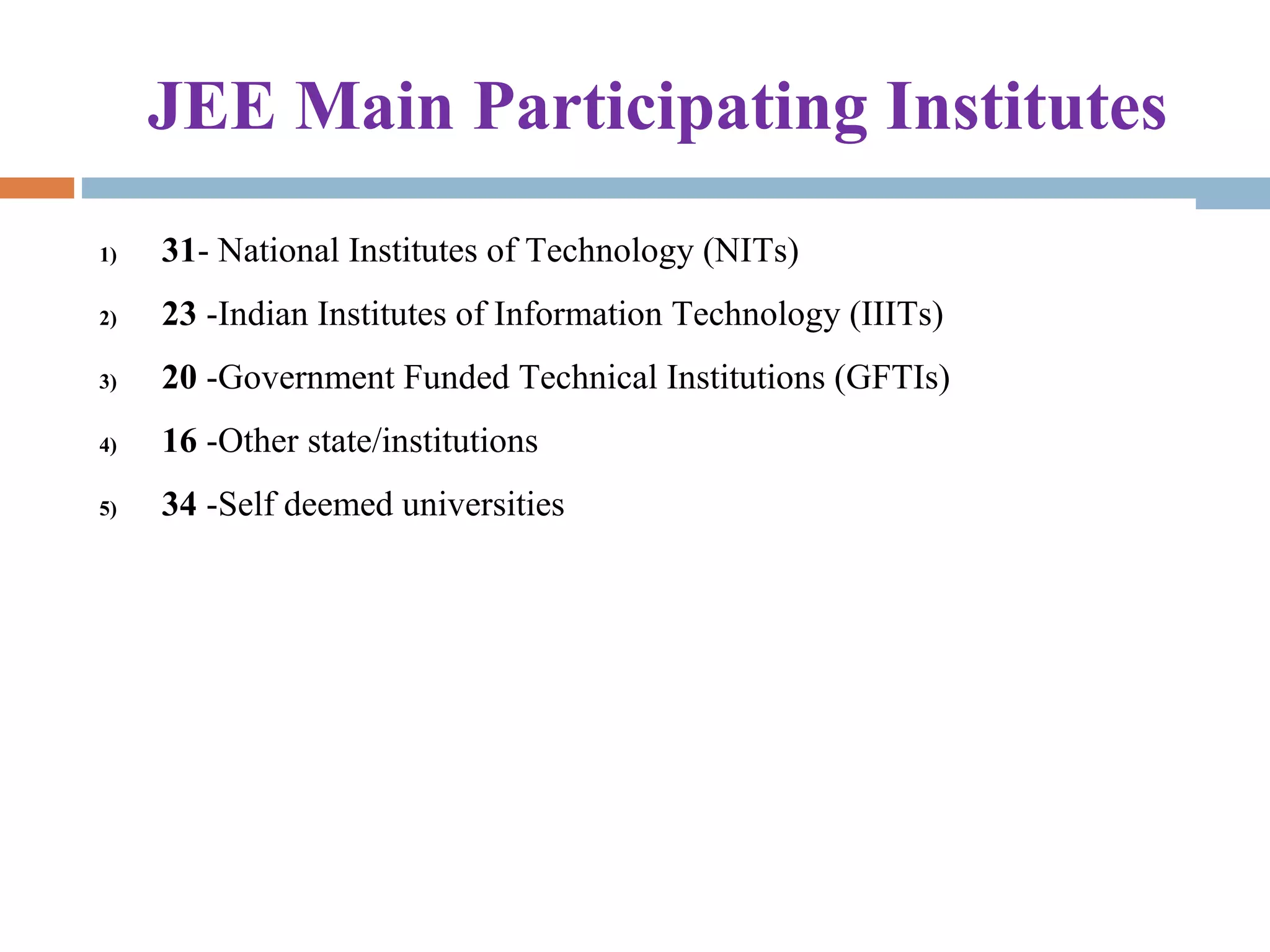 JEE Main Participating Institutes
1) 31- National Institutes of Technology (NITs)
2) 23 -Indian Institutes of Information Technology (IIITs) 
3) 20 -Government Funded Technical Institutions (GFTIs)
4) 16 -Other state/institutions  
5) 34 -Self deemed universities
 