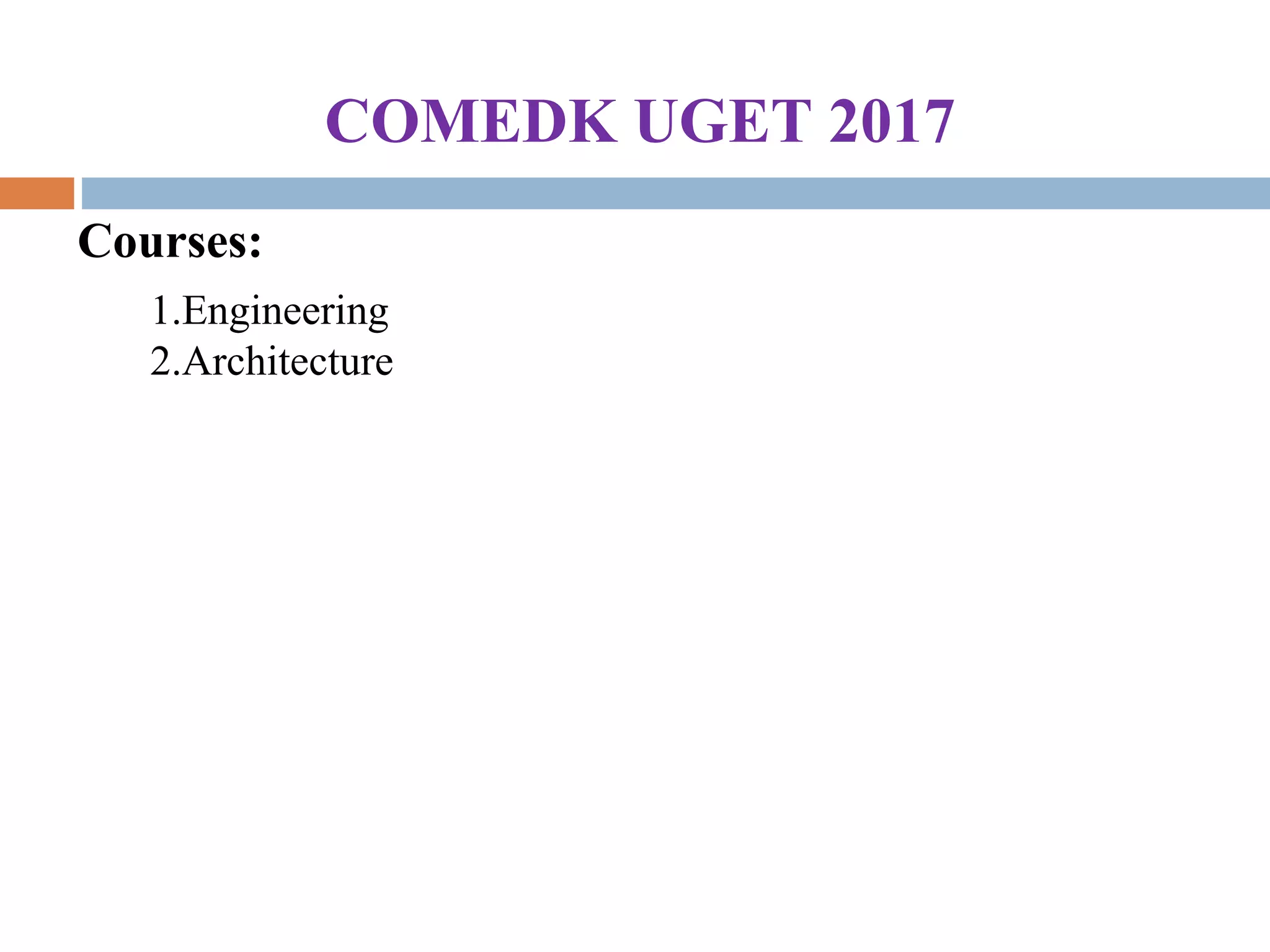 COMEDK UGET 2017
Courses:
1.Engineering
2.Architecture
 