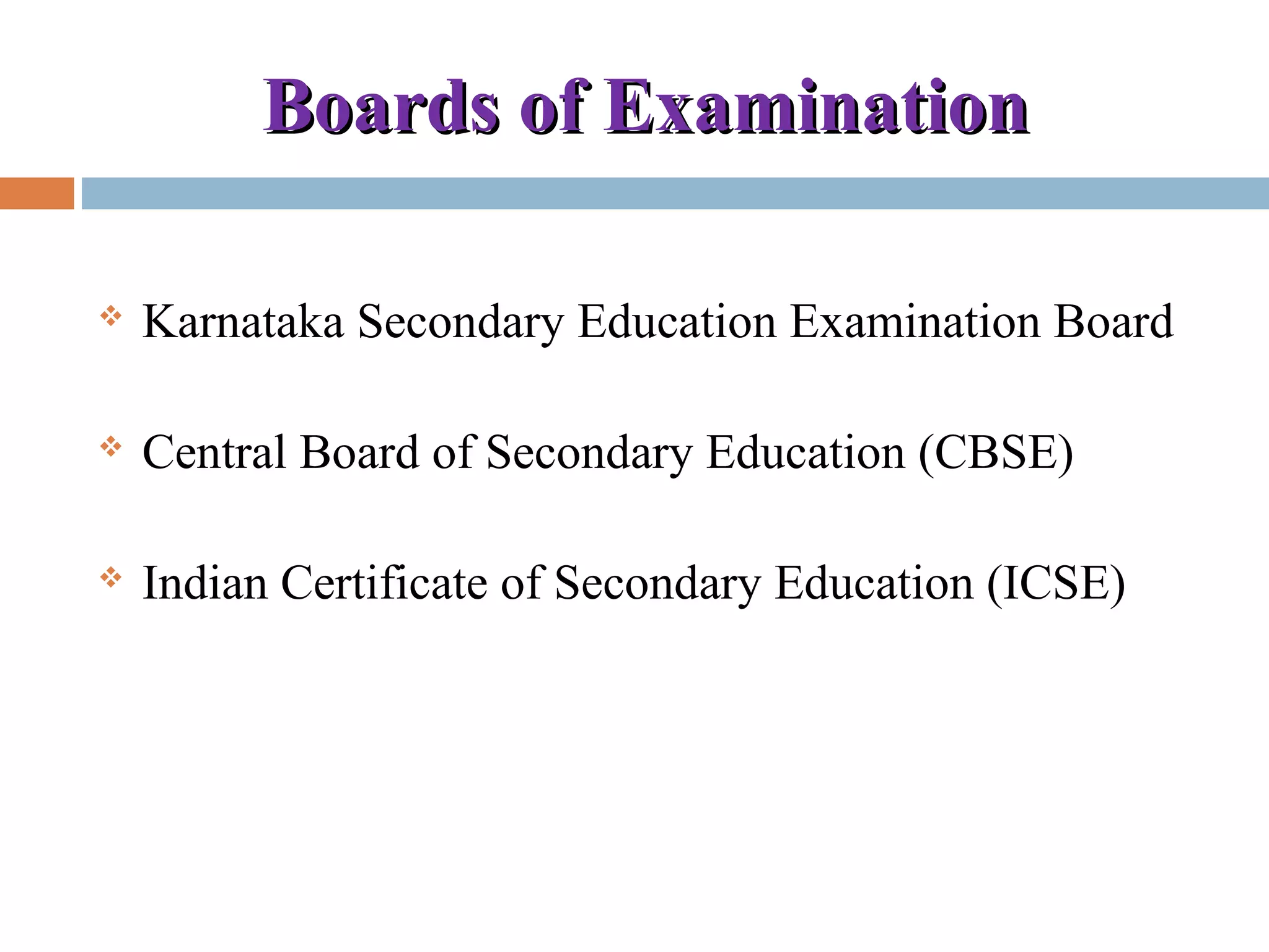 Boards of ExaminationBoards of Examination
 Karnataka Secondary Education Examination Board
 Central Board of Secondary Education (CBSE)
 Indian Certificate of Secondary Education (ICSE)
 