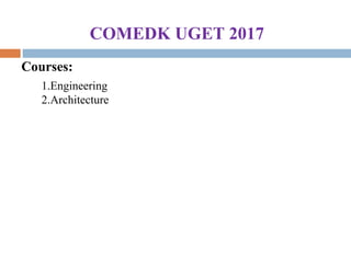 COMEDK UGET 2017
Courses:
1.Engineering
2.Architecture
 