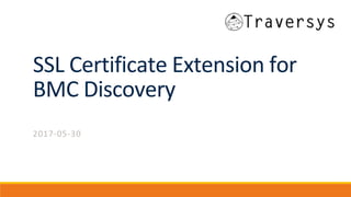 SSL Certificate Extension for
BMC Discovery
2017-05-30
 