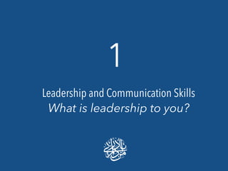 Leadership and Communication Skills
What is leadership to you?
1
 