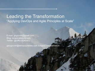 Leading the Transformation
“Applying DevOps and Agile Principles at Scale”
E-mail: gbgruver@gmail.com
Blog: largescaleagile.com
Twitter: @GRUVERGary
garygruver@sendyourslides.com subject:Transformation
 
