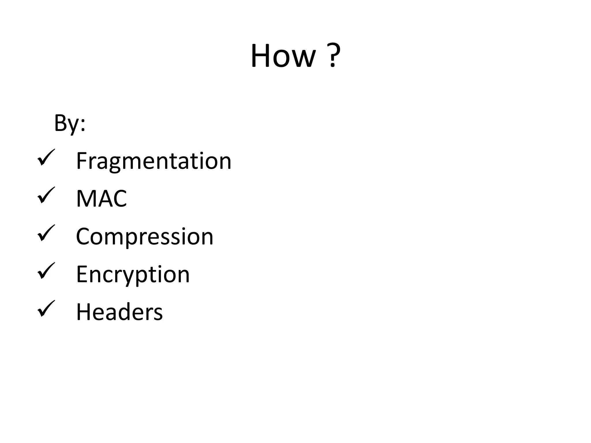 How ?
By:
Fragmentation
MAC
Compression
Encryption
Headers