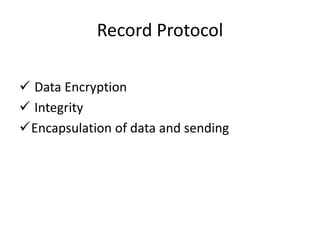 Record Protocol
 Data Encryption
 Integrity
Encapsulation of data and sending
 