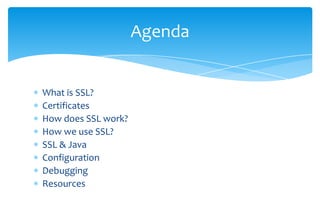 What is SSL?CertificatesHow does SSL work?How we use SSL?SSL & JavaConfigurationDebuggingResourcesAgenda