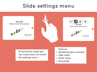 Slide settings menu
At full screen mode you
can swipe down to reveal
the settings menu
Feature:
● Streaming (pro version)
● Take notes
● Clear notes
● Download
 