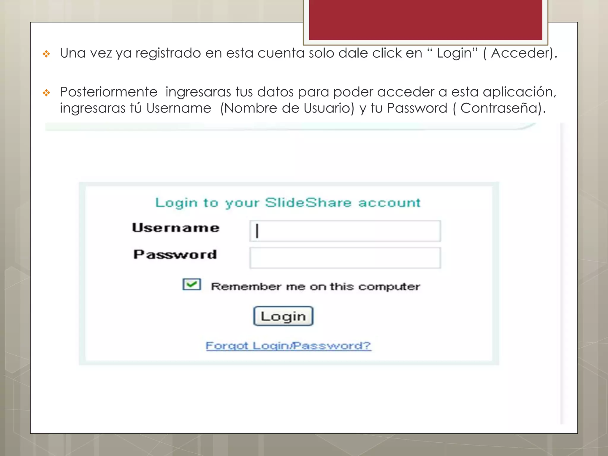  Una vez ya registrado en esta cuenta solo dale click en “ Login” ( Acceder).
 Posteriormente ingresaras tus datos para poder acceder a esta aplicación,
ingresaras tú Username (Nombre de Usuario) y tu Password ( Contraseña).
 