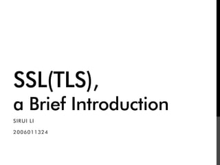 SSL(TLS),
a Brief Introduction
SIRUI LI

2006011324
 