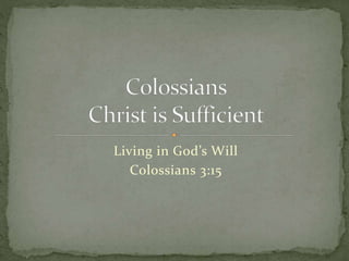 Living in God’s Will 
Colossians 3:15 
 