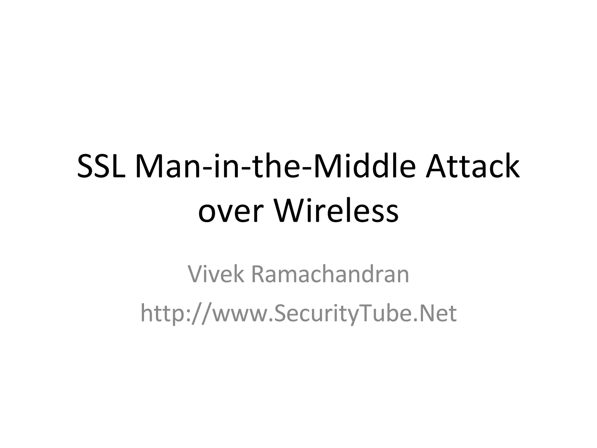 SSL Man-in-the-Middle Attack over Wireless Vivek Ramachandran http://www.SecurityTube.Net