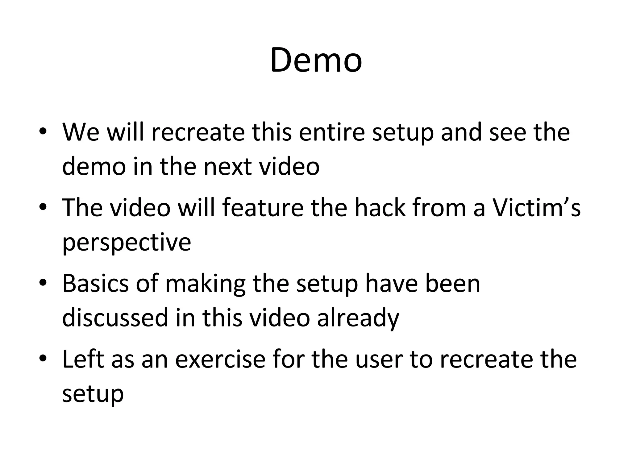 Demo We will recreate this entire setup and see the demo in the next video The video will feature the hack from a Victim’s perspective Basics of making the setup have been discussed in this video already Left as an exercise for the user to recreate the setup