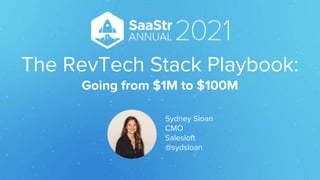 The RevTech Stack Playbook:
Going from $1M to $100M
Sydney Sloan
CMO
Salesloft
@sydsloan
 