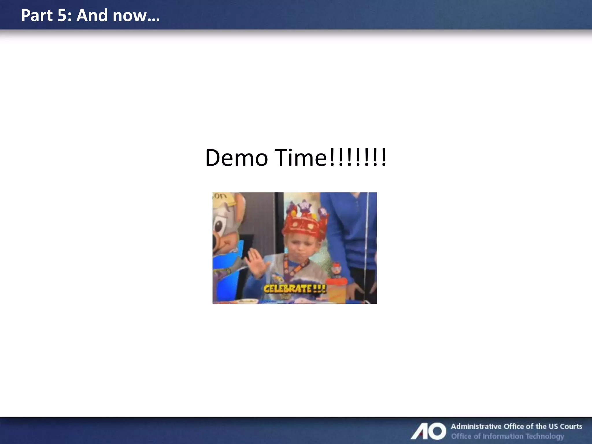 Part 5: And now…

Demo Time!!!!!!!

 