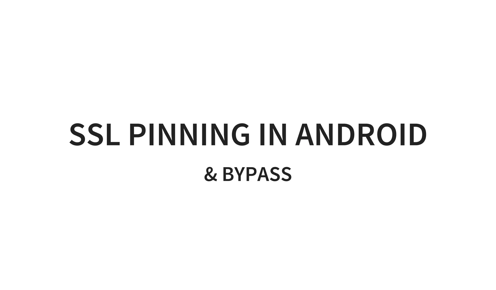 SSL PINNING IN ANDROID
& BYPASS
 