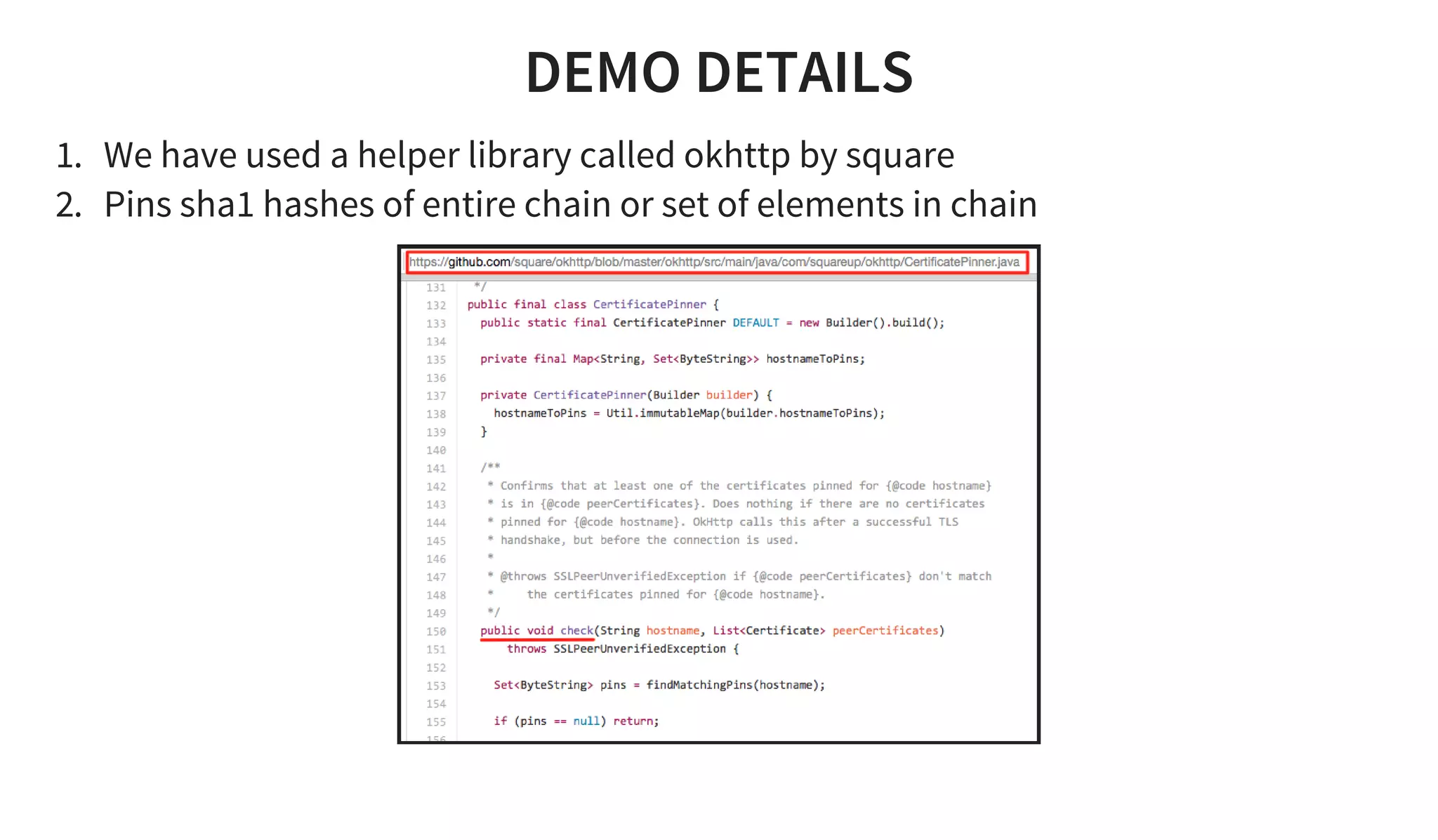 DEMO DETAILS
1. We have used a helper library called okhttp by square
2. Pins sha1 hashes of entire chain or set of elements in chain
 