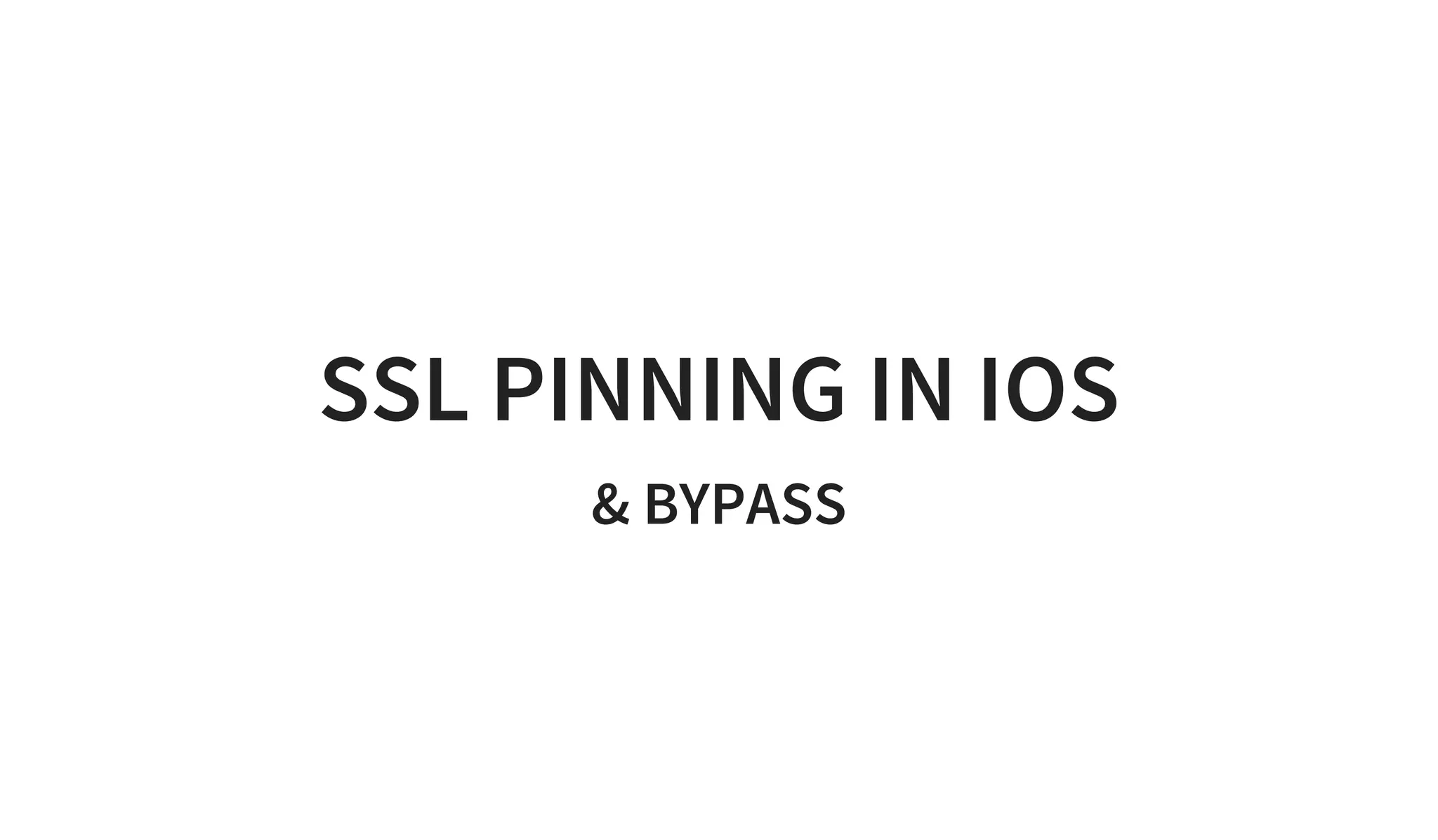 SSL PINNING IN IOS
& BYPASS
 