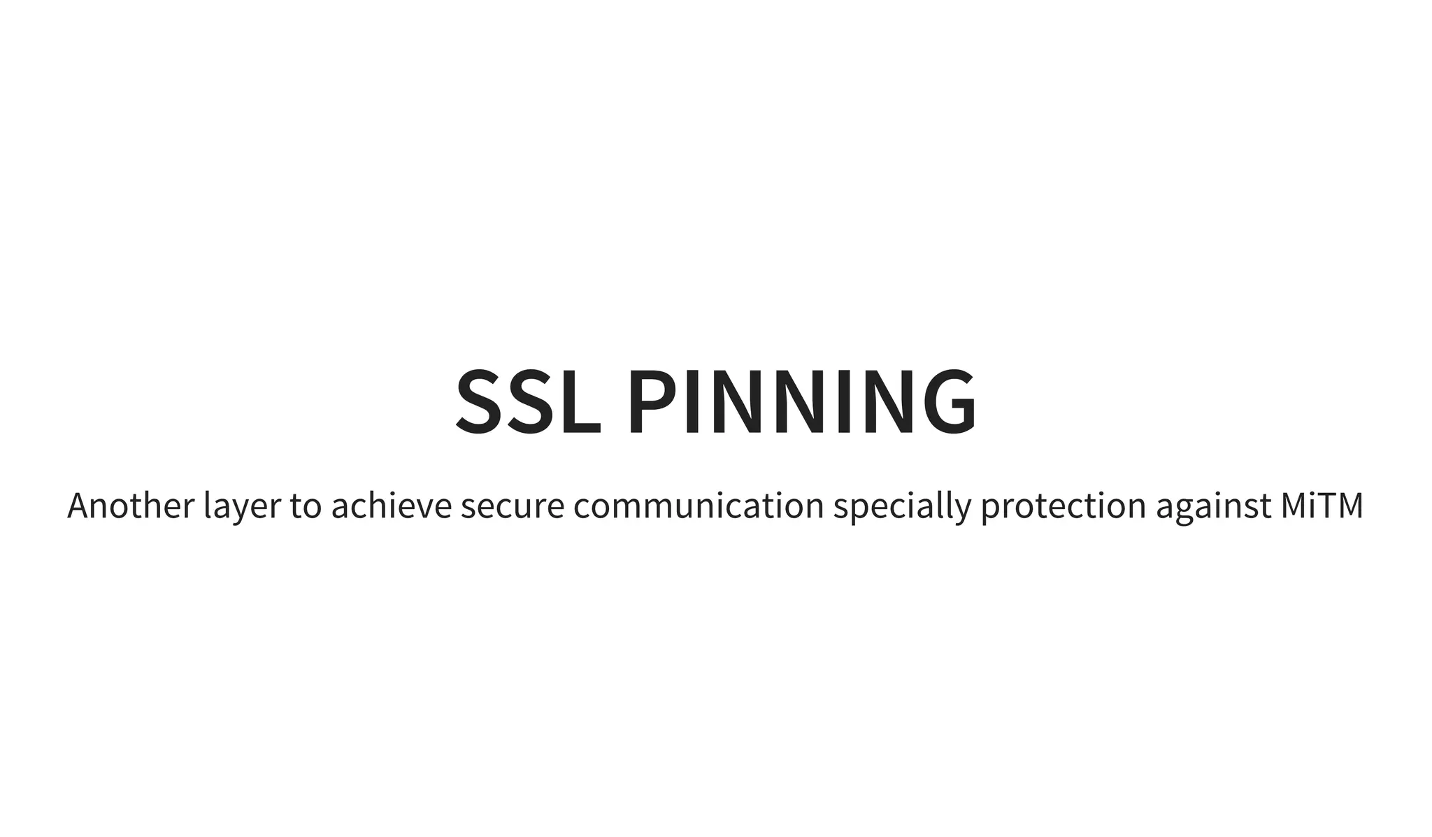 SSL PINNING
Another layer to achieve secure communication specially protection against MiTM
 