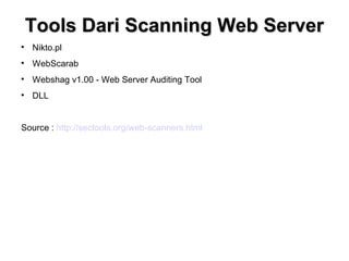 Tools Dari Scanning Web Server


Nikto.pl



WebScarab



Webshag v1.00 - Web Server Auditing Tool



DLL

Source : http://sectools.org/web-scanners.html

 