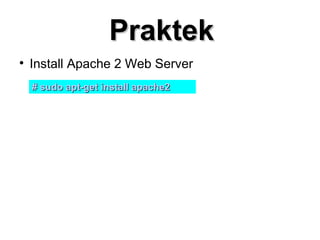 Praktek


Install Apache 2 Web Server
# sudo apt-get install apache2

 