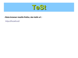 TeSt
- Buka browser mozilla firefox, dan ketik url :
https://localhost/

 