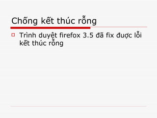 Chống kết thúc rỗng  Trình duyệt firefox 3.5 đã fix đuợc lỗi kết thúc rỗng 