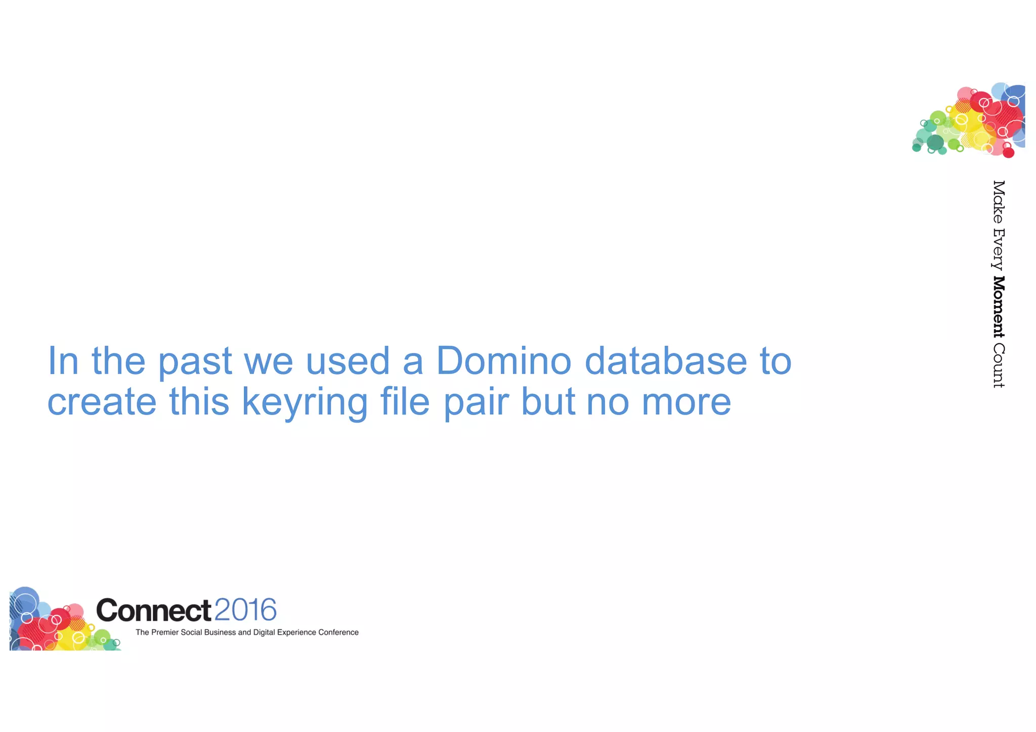 In the past we used a Domino database to
create this keyring file pair but no more
 
