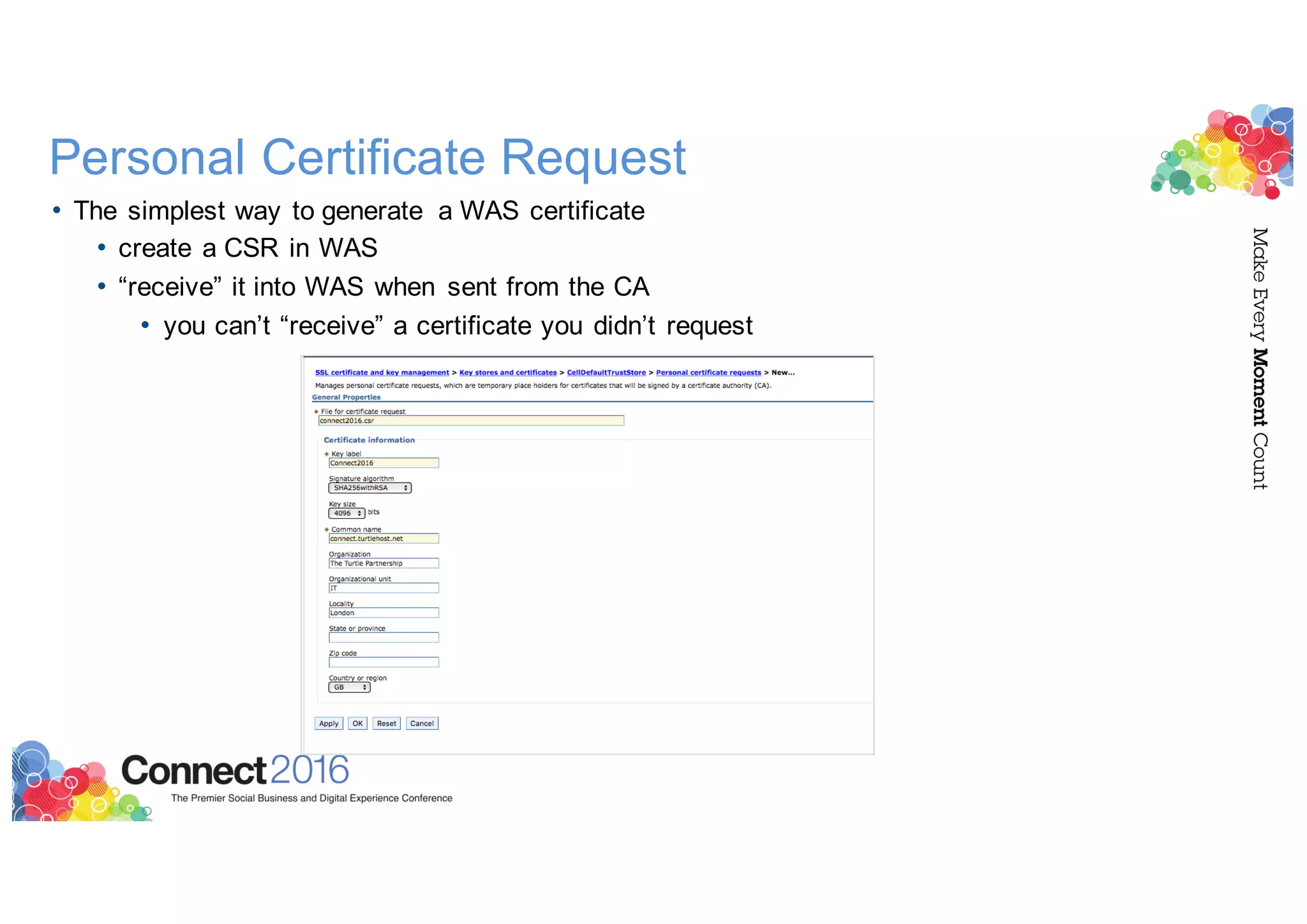 Personal Certificate Request
• The simplest way to generate a WAS certificate
• create a CSR in WAS
• “receive” it into WAS when sent from the CA
• you can’t “receive” a certificate you didn’t request
 