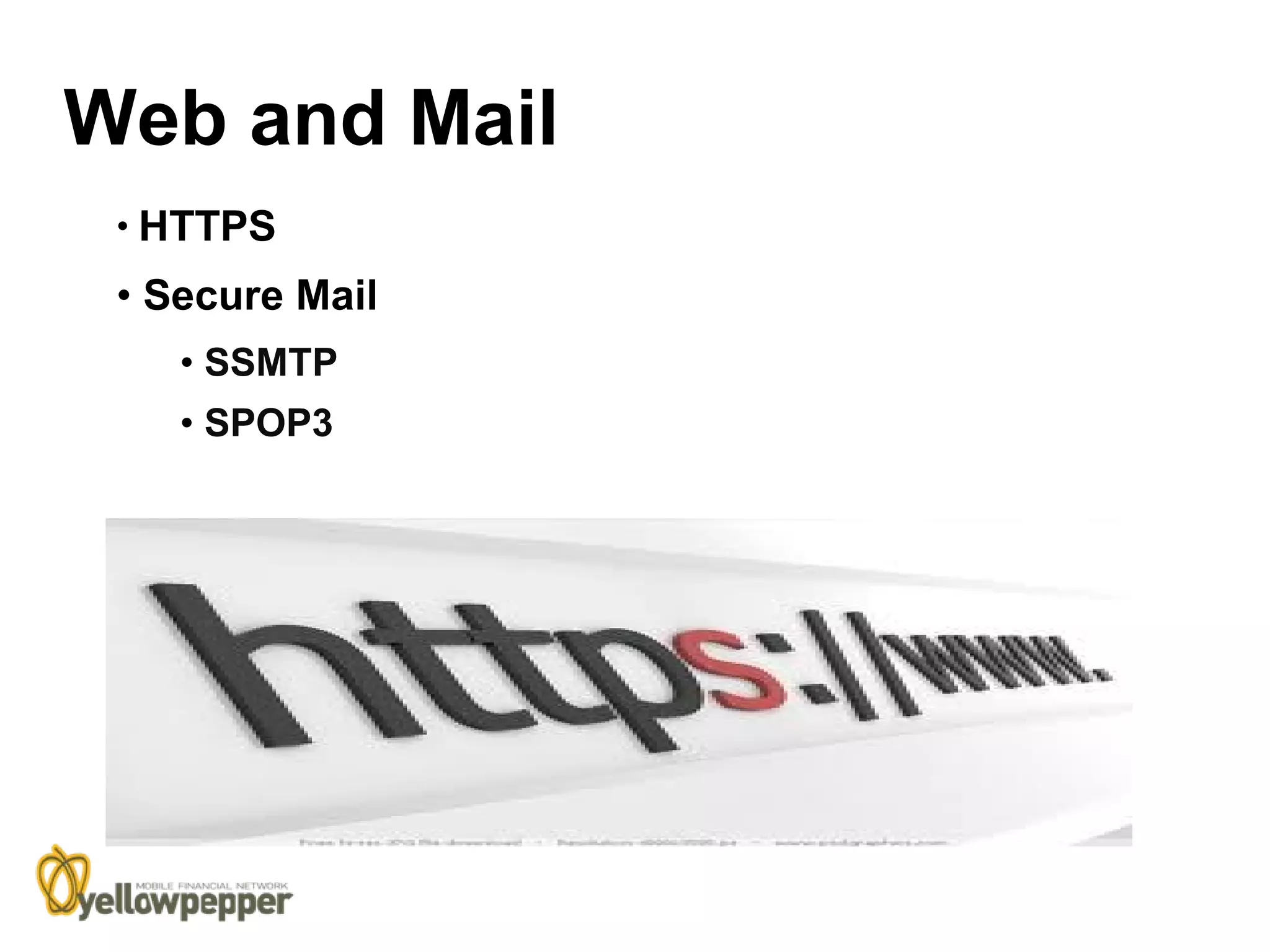 Web and Mail
 • HTTPS

 • Secure Mail
    • SSMTP
    • SPOP3
 
