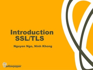 Introduction
  SSL/TLS
Nguyen Ngo, Ninh Khong
 
