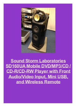 Sound Storm Laboratories
SD160UAMobile DVD/MP3/CD /
CD-R/CD-RW Player with Front
Audio/Video Input, Mini USB,
and Wireless Remote
 